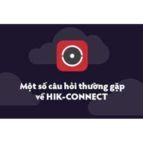 Hỏi đáp về dịch vụ Hik-Connect